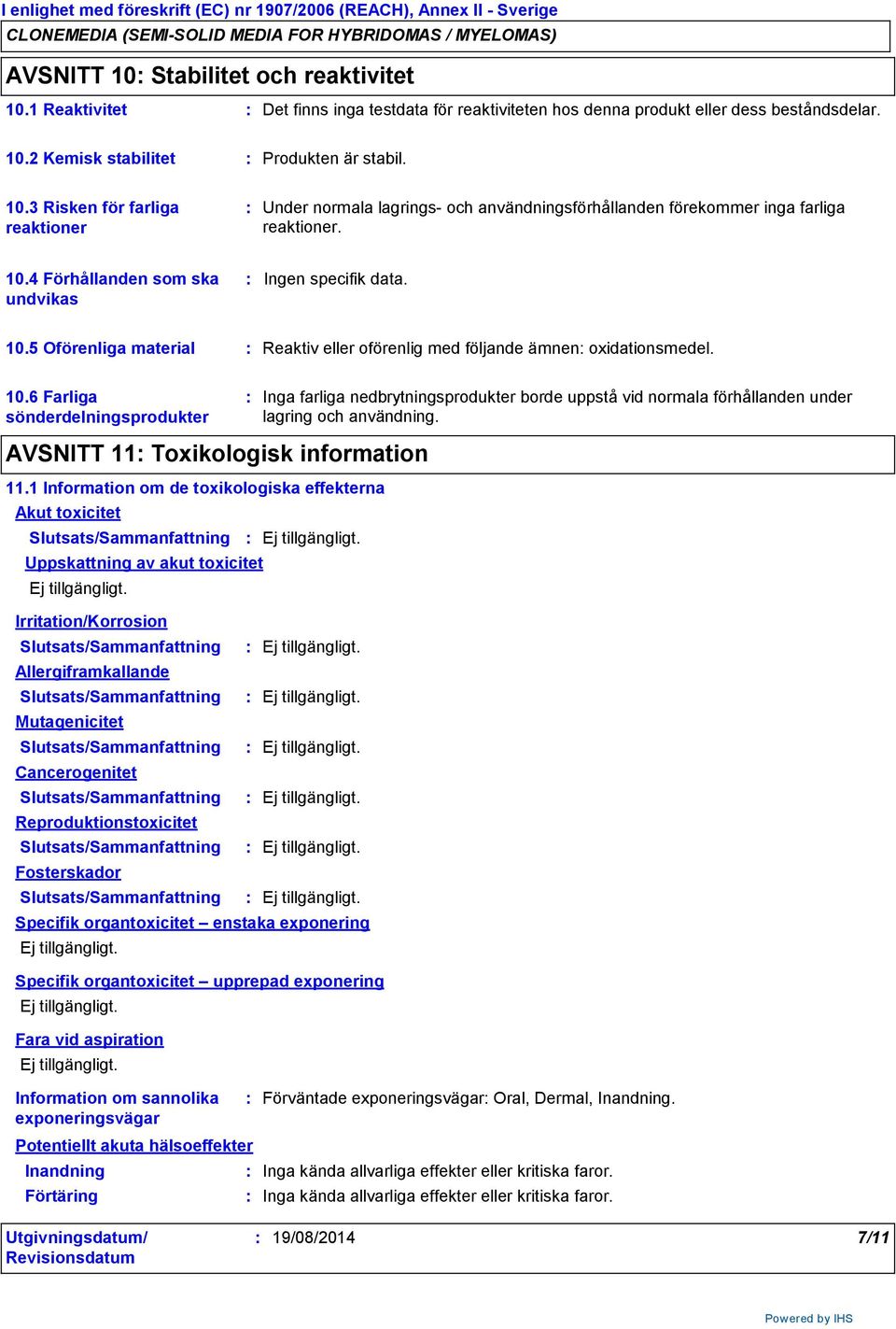 2 Kemisk stabilitet Produkten är stabil. 10.3 Risken för farliga reaktioner Under normala lagrings och användningsförhållanden förekommer inga farliga reaktioner. 10.4 Förhållanden som ska undvikas 10.