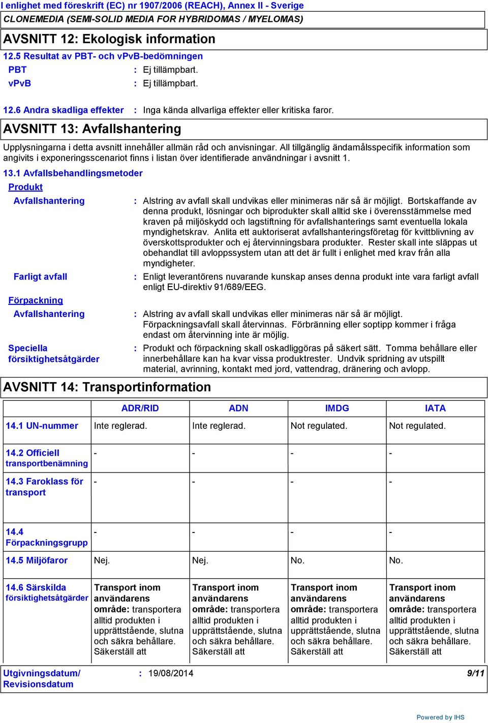 All tillgänglig ändamålsspecifik information som angivits i exponeringsscenariot finns i listan över identifierade användningar i avsnitt 1. 13.