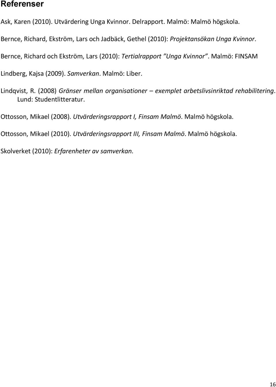 Malmö: FINSAM Lindberg, Kajsa (2009). Samverkan. Malmö: Liber. Lindqvist, R. (2008) Gränser mellan organisationer exemplet arbetslivsinriktad rehabilitering.