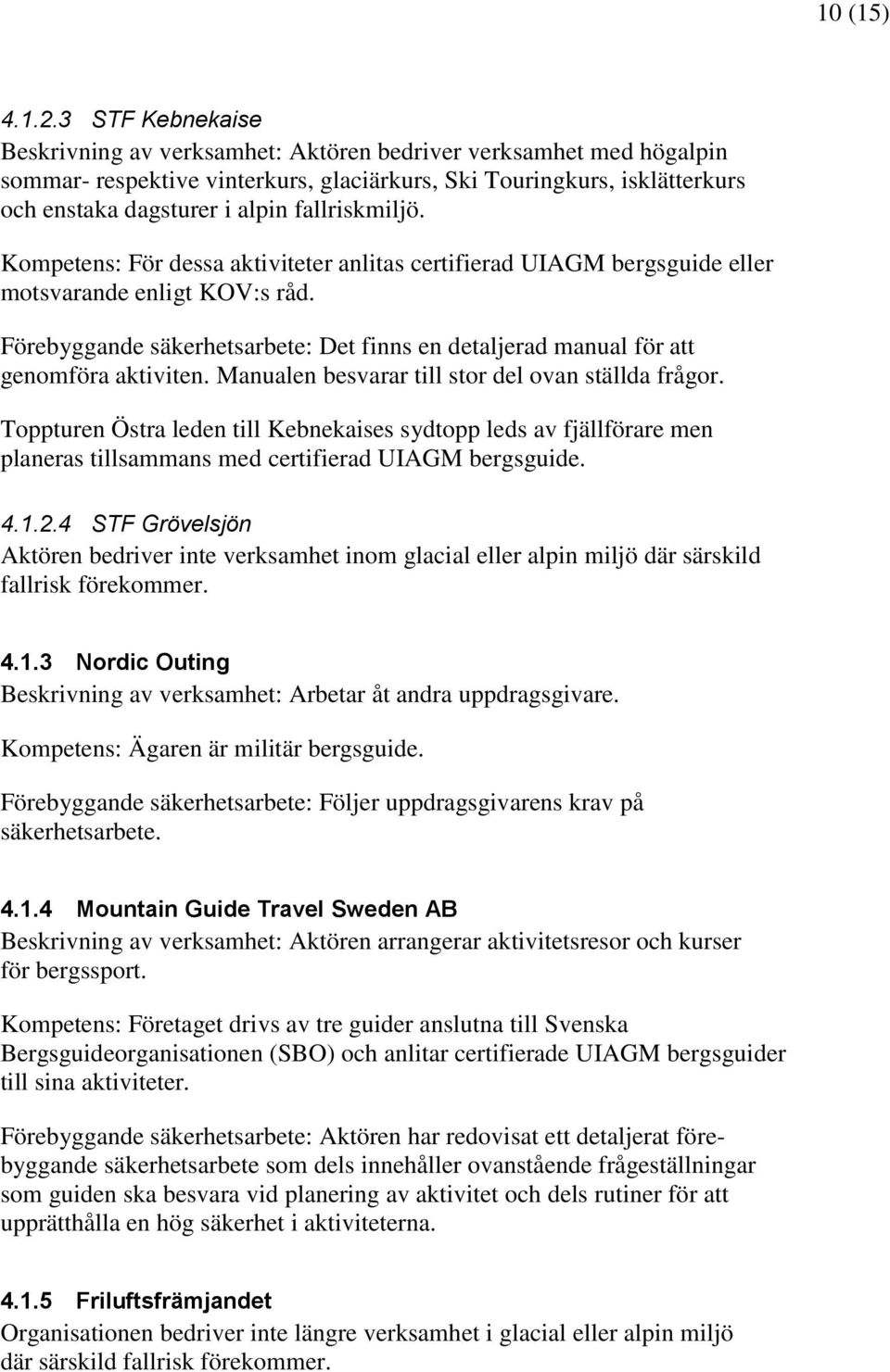 fallriskmiljö. Kompetens: För dessa aktiviteter anlitas certifierad UIAGM bergsguide eller motsvarande enligt KOV:s råd.