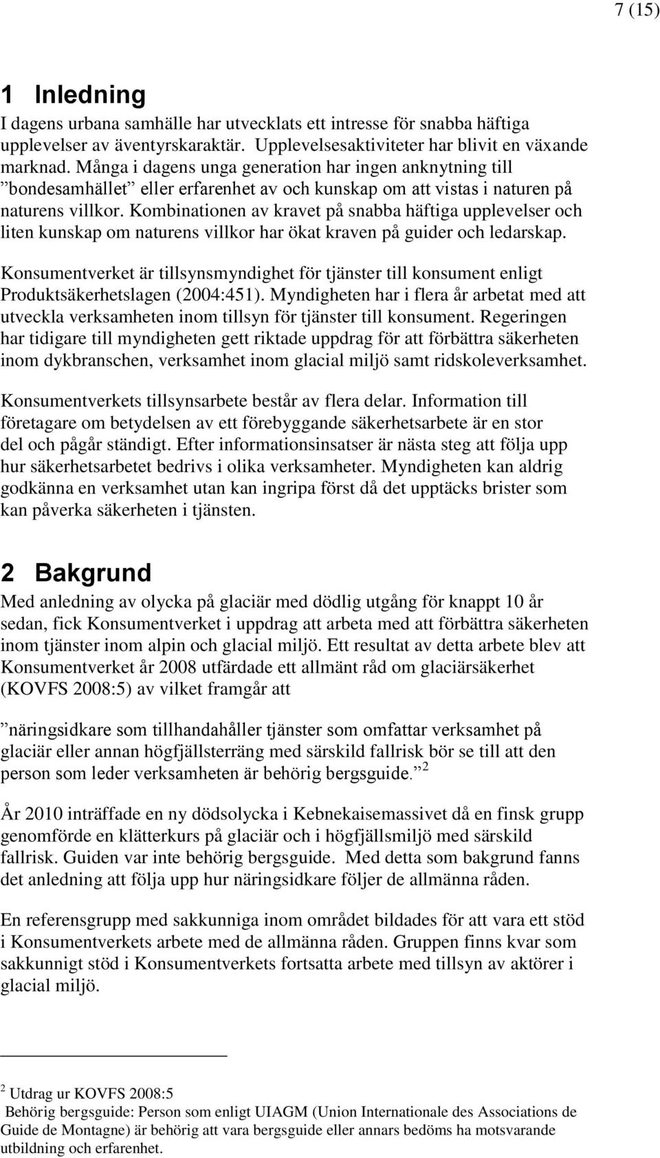 Kombinationen av kravet på snabba häftiga upplevelser och liten kunskap om naturens villkor har ökat kraven på guider och ledarskap.