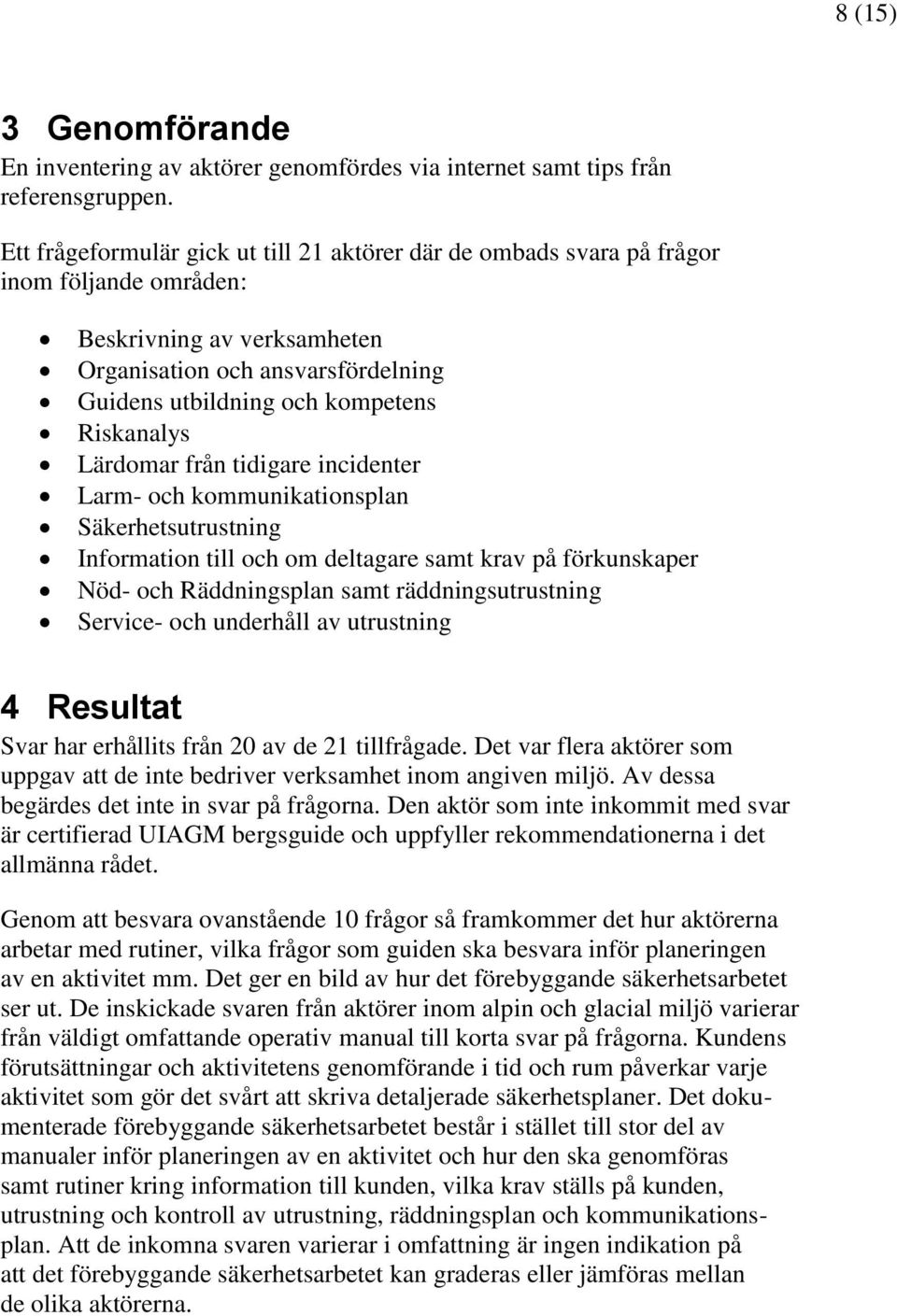 Riskanalys Lärdomar från tidigare incidenter Larm- och kommunikationsplan Säkerhetsutrustning Information till och om deltagare samt krav på förkunskaper Nöd- och Räddningsplan samt