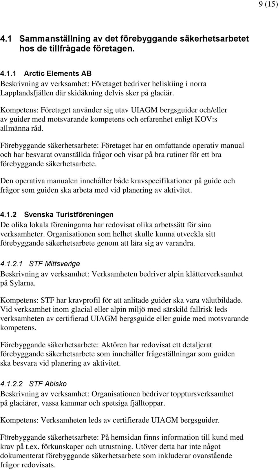 Förebyggande säkerhetsarbete: Företaget har en omfattande operativ manual och har besvarat ovanställda frågor och visar på bra rutiner för ett bra förebyggande säkerhetsarbete.