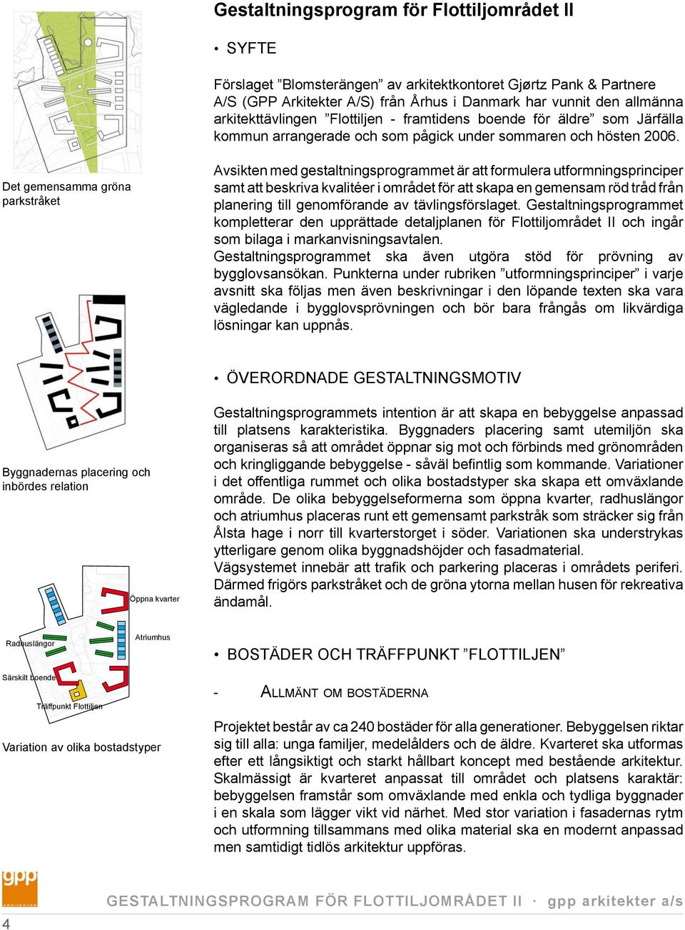 Det gemensamma gröna parkstråket Avsikten med gestaltningsprogrammet är att formulera utformningsprinciper samt att beskriva kvalitéer i området för att skapa en gemensam röd tråd från planering till