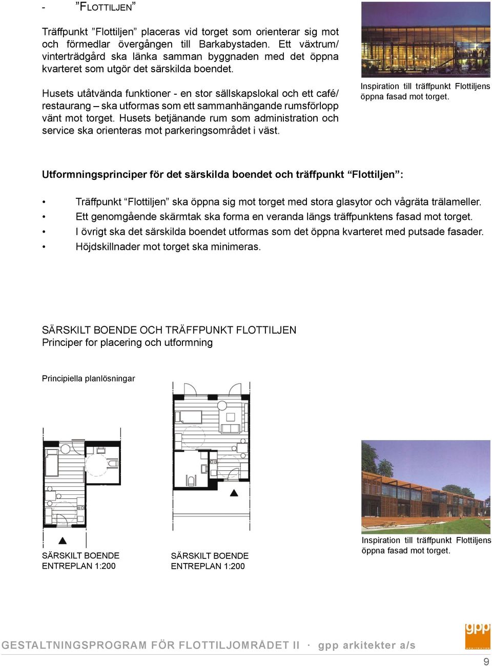 Husets utåtvända funktioner - en stor sällskapslokal och ett café/ restaurang ska utformas som ett sammanhängande rumsförlopp vänt mot torget.