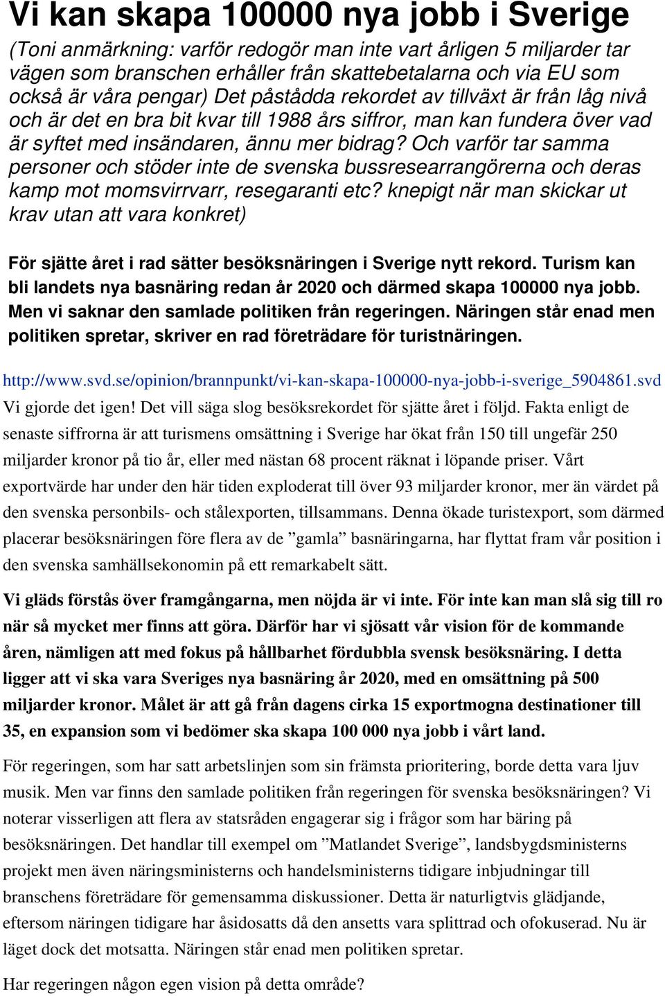 Och varför tar samma persner ch stöder inte de svenska bussresearrangörerna ch deras kamp mt mmsvirrvarr, resegaranti etc?