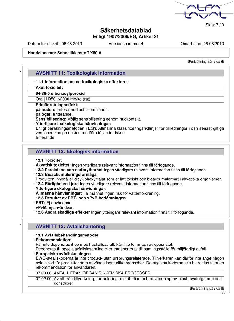 Sensibilisering: Möjlig sensibilisering genom hudkontakt.