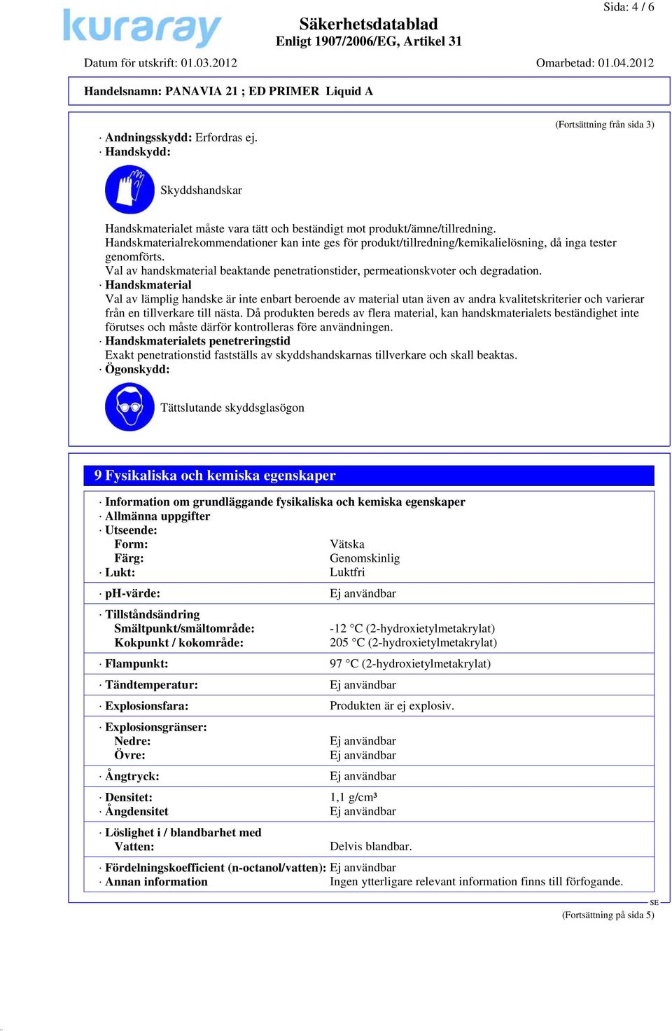 Handskmaterial Val av lämplig handske är inte enbart beroende av material utan även av andra kvalitetskriterier och varierar från en tillverkare till nästa.