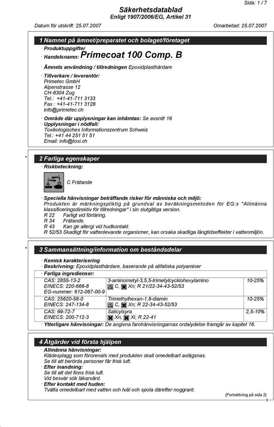 ch Område där upplysningar kan inhämtas: e avsnitt 16 Upplysningar i nödfall: Toxikologisches Informationszentrum chweiz Tel.: +41 44 251 51 51 Email: info@toxi.