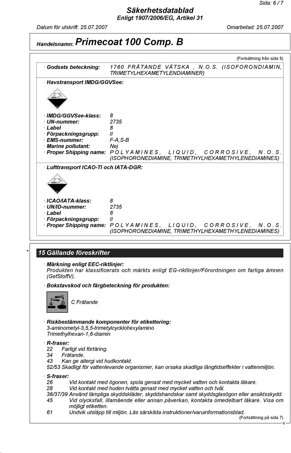 POLYAMINE, LIQUID, CORROIVE, N.O.. (IOPHORONEDIAMINE, TRIMETHYLHEXAMETHYLENEDIAMINE) Lufttransport ICAO-TI och IATA-DGR: ICAO/IATA-klass: 8 UN/ID-nummer: 2735 Label 8 Förpackningsgrupp: II Proper