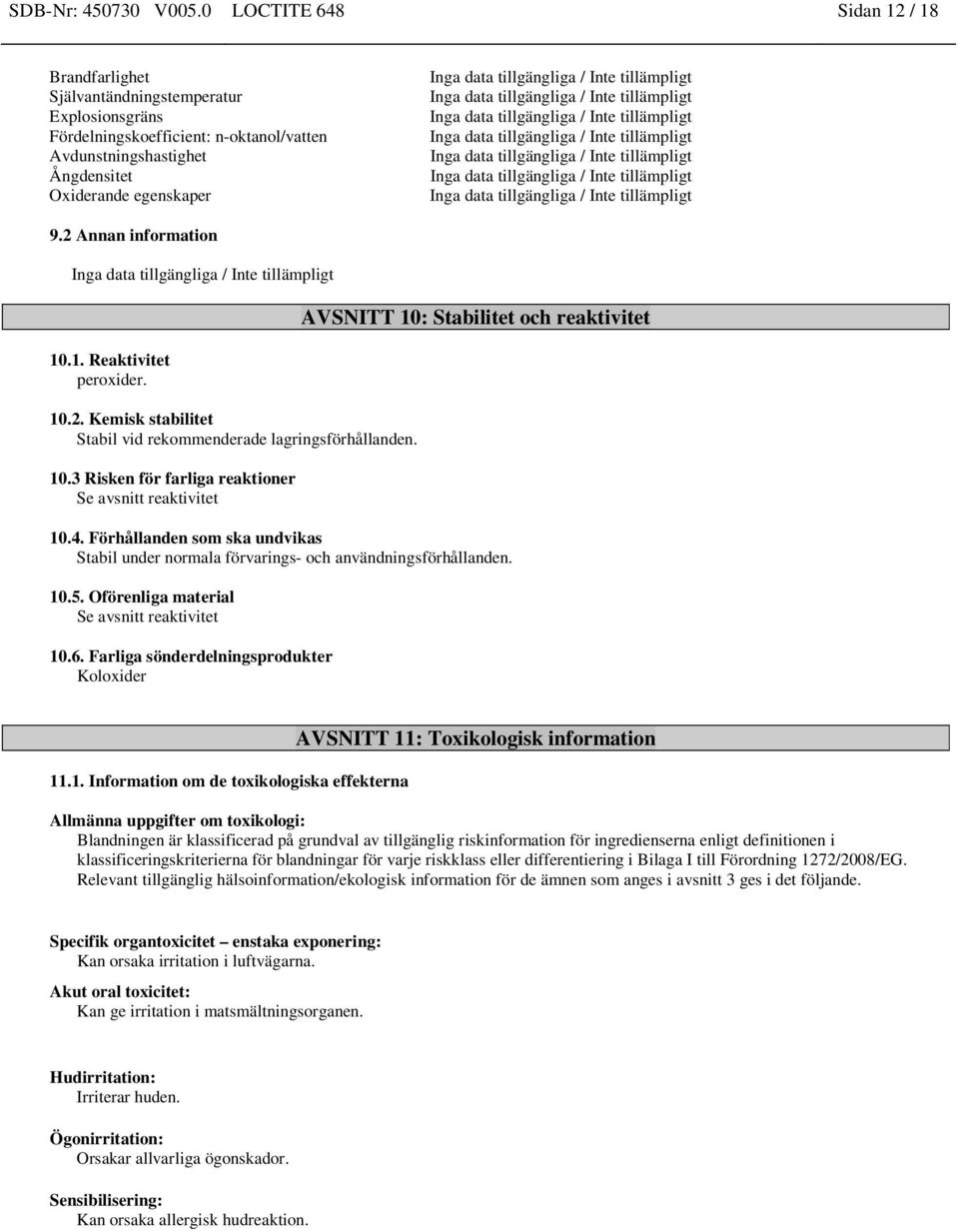 2 Annan information 10.1. Reaktivitet peroxider. 10.2. Kemisk stabilitet Stabil vid rekommenderade lagringsförhållanden. 10.3 Risken för farliga reaktioner Se avsnitt reaktivitet AVSNITT 10: Stabilitet och reaktivitet 10.