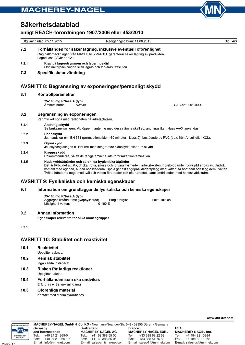 2 Begränsning av exponeringen Var mycket noga med renligheten på arbetsplatsen. 8.2.1 Andningsskydd Se bruksanvisningen. Vid öppen hantering med dessa ämne skall ev.