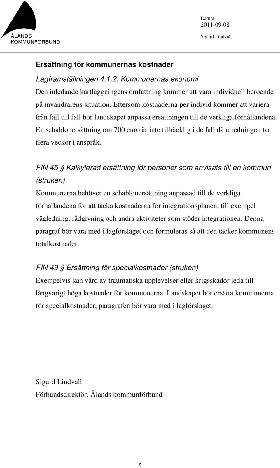 En schablonersättning om 700 euro är inte tillräcklig i de fall då utredningen tar flera veckor i anspråk.