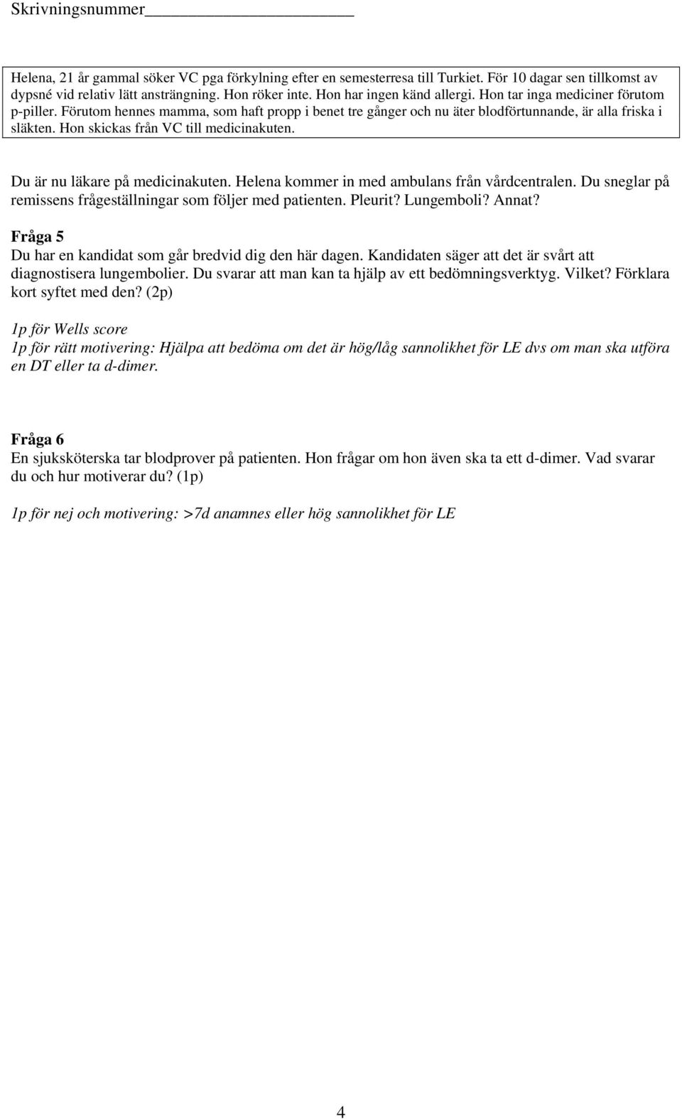 Du är nu läkare på medicinakuten. Helena kommer in med ambulans från vårdcentralen. Du sneglar på remissens frågeställningar som följer med patienten. Pleurit? Lungemboli? Annat?