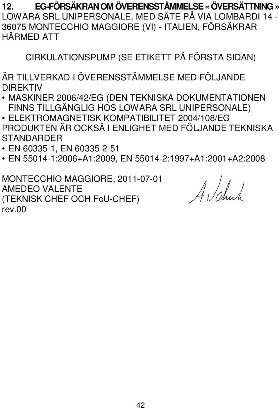 DOKUMENTATIONEN FINNS TILLGÄNGLIG HOS LOWARA SRL UNIPERSONALE) ELEKTROMAGNETISK KOMPATIBILITET 2004/108/EG PRODUKTEN ÄR OCKSÅ I ENLIGHET MED FÖLJANDE TEKNISKA