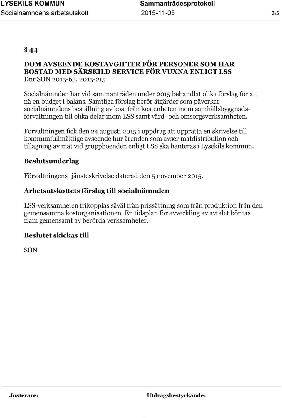 Samtliga förslag berör åtgärder som påverkar socialnämndens beställning av kost från kostenheten inom samhällsbyggnadsförvaltningen till olika delar inom LSS samt vård- och omsorgsverksamheten.