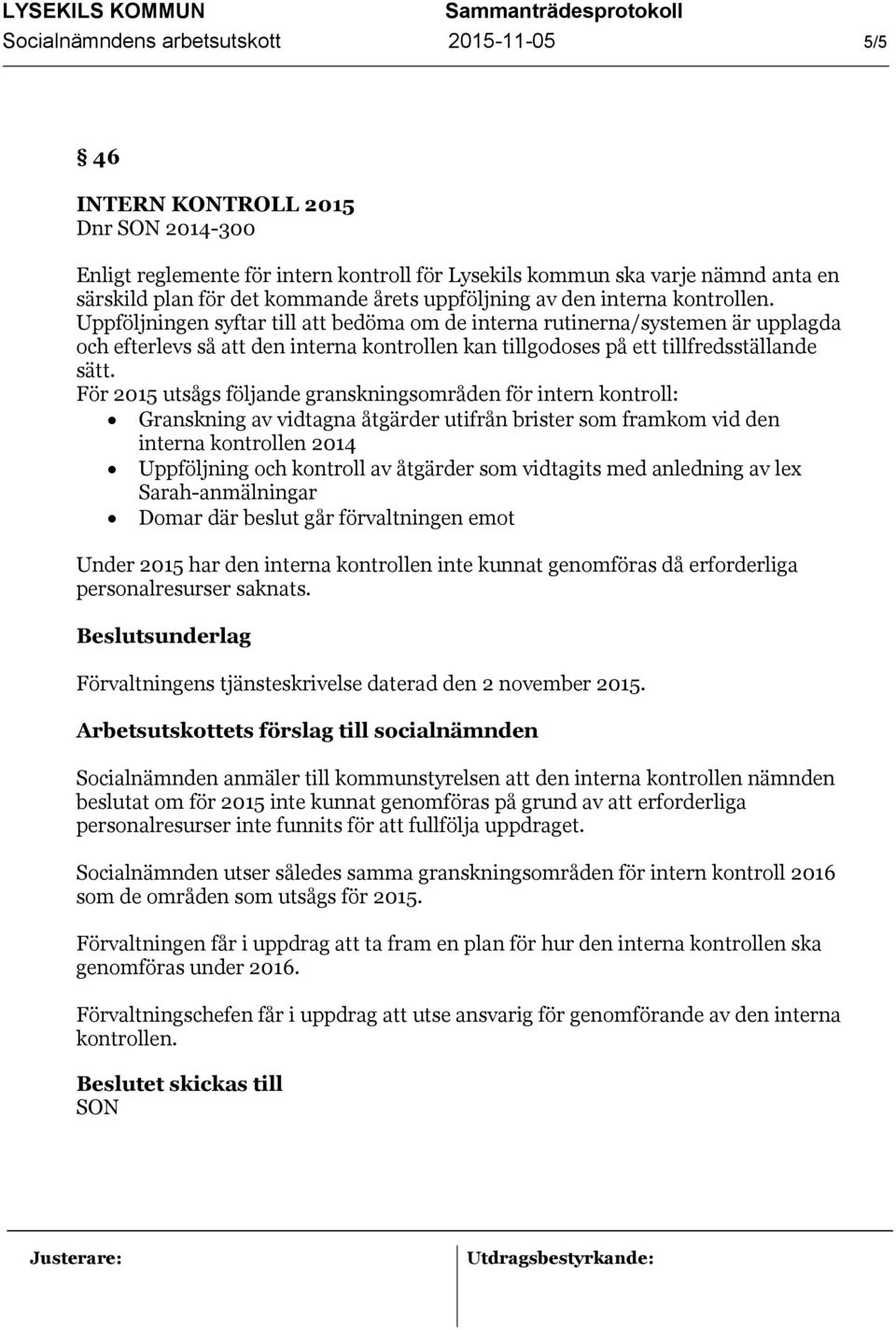 Uppföljningen syftar till att bedöma om de interna rutinerna/systemen är upplagda och efterlevs så att den interna kontrollen kan tillgodoses på ett tillfredsställande sätt.