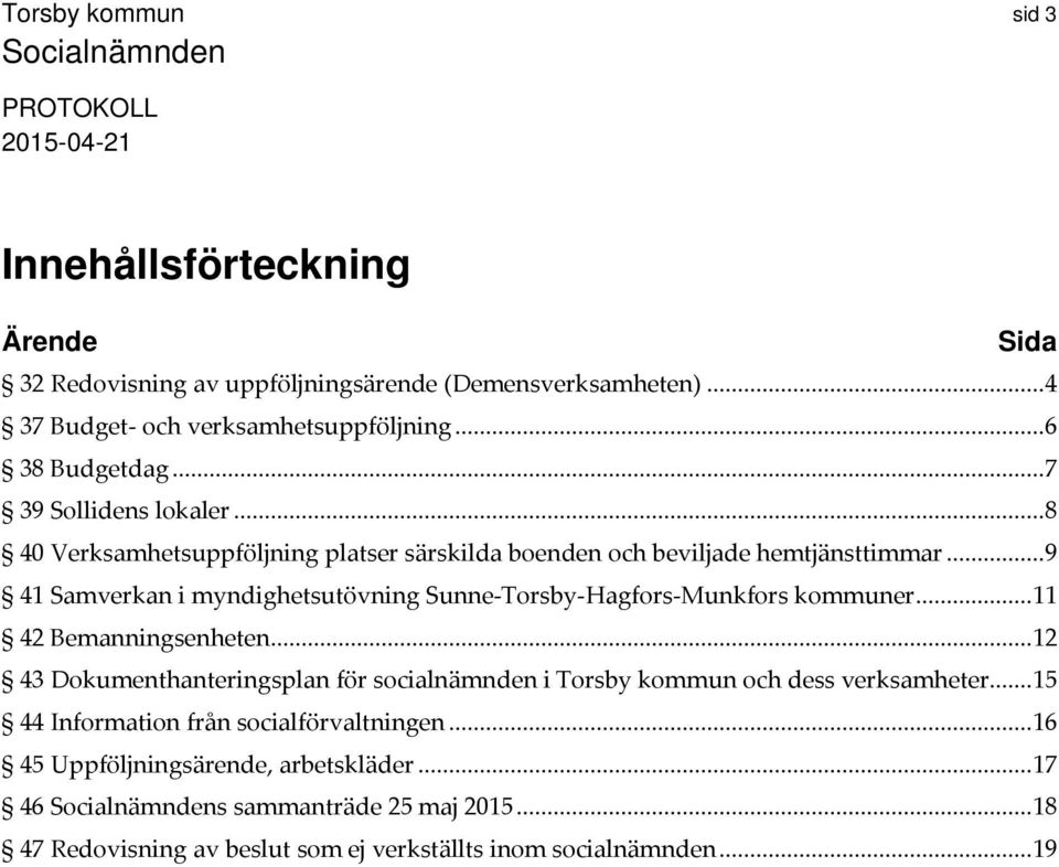 .. 9 41 Samverkan i myndighetsutövning Sunne Torsby Hagfors Munkfors kommuner... 11 42 Bemanningsenheten.