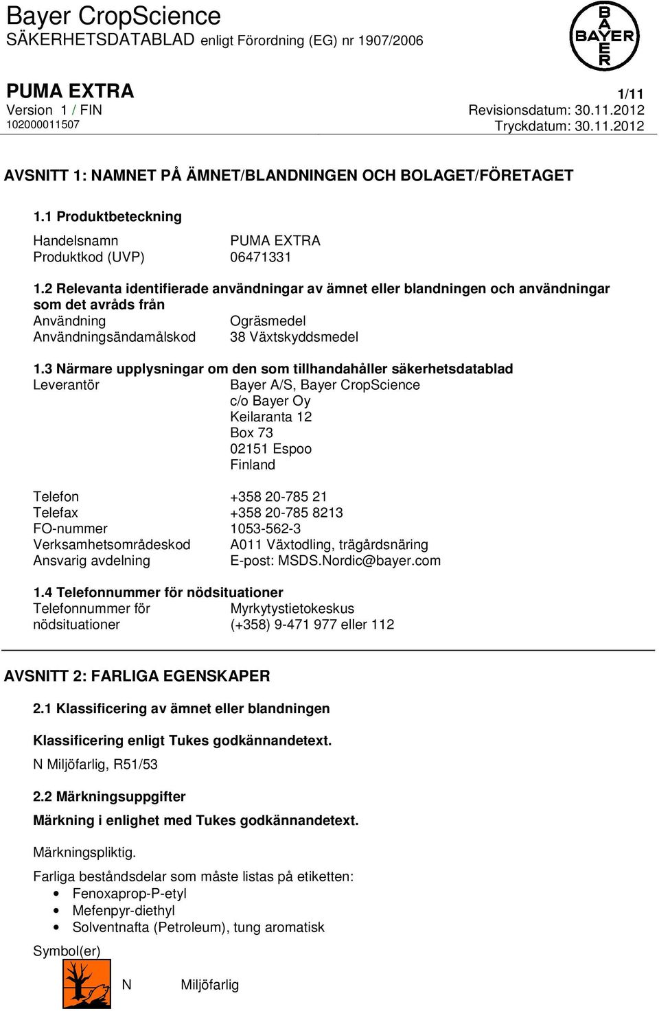 3 Närmare upplysningar om den som tillhandahåller säkerhetsdatablad Leverantör Bayer A/S, Bayer CropScience c/o Bayer Oy Keilaranta 12 Box 73 02151 Espoo Finland Telefon +358 20-785 21 Telefax +358