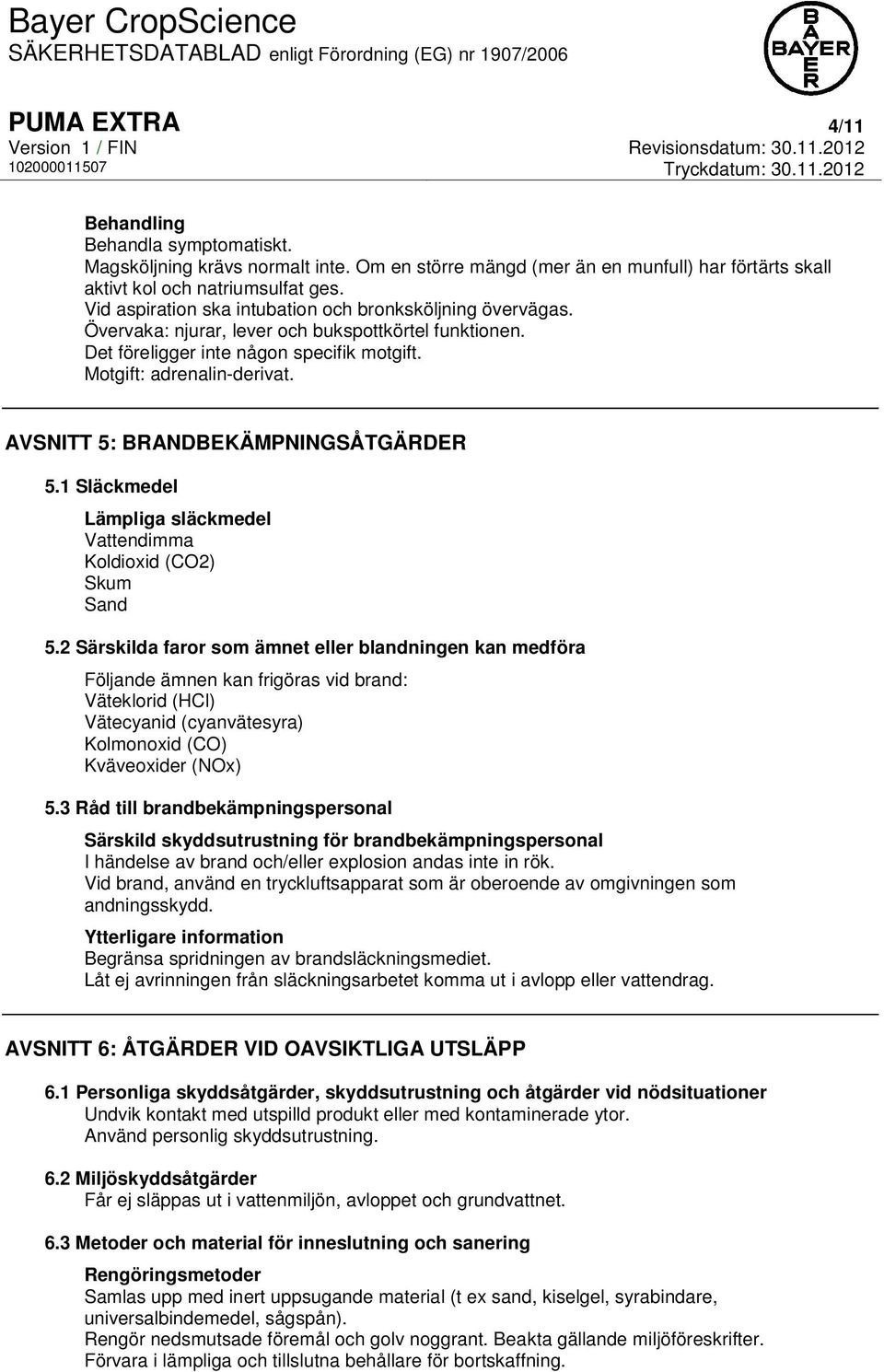 AVSNITT 5: BRANDBEKÄMPNINGSÅTGÄRDER 5.1 Släckmedel Lämpliga släckmedel Vattendimma Koldioxid (CO2) Skum Sand 5.