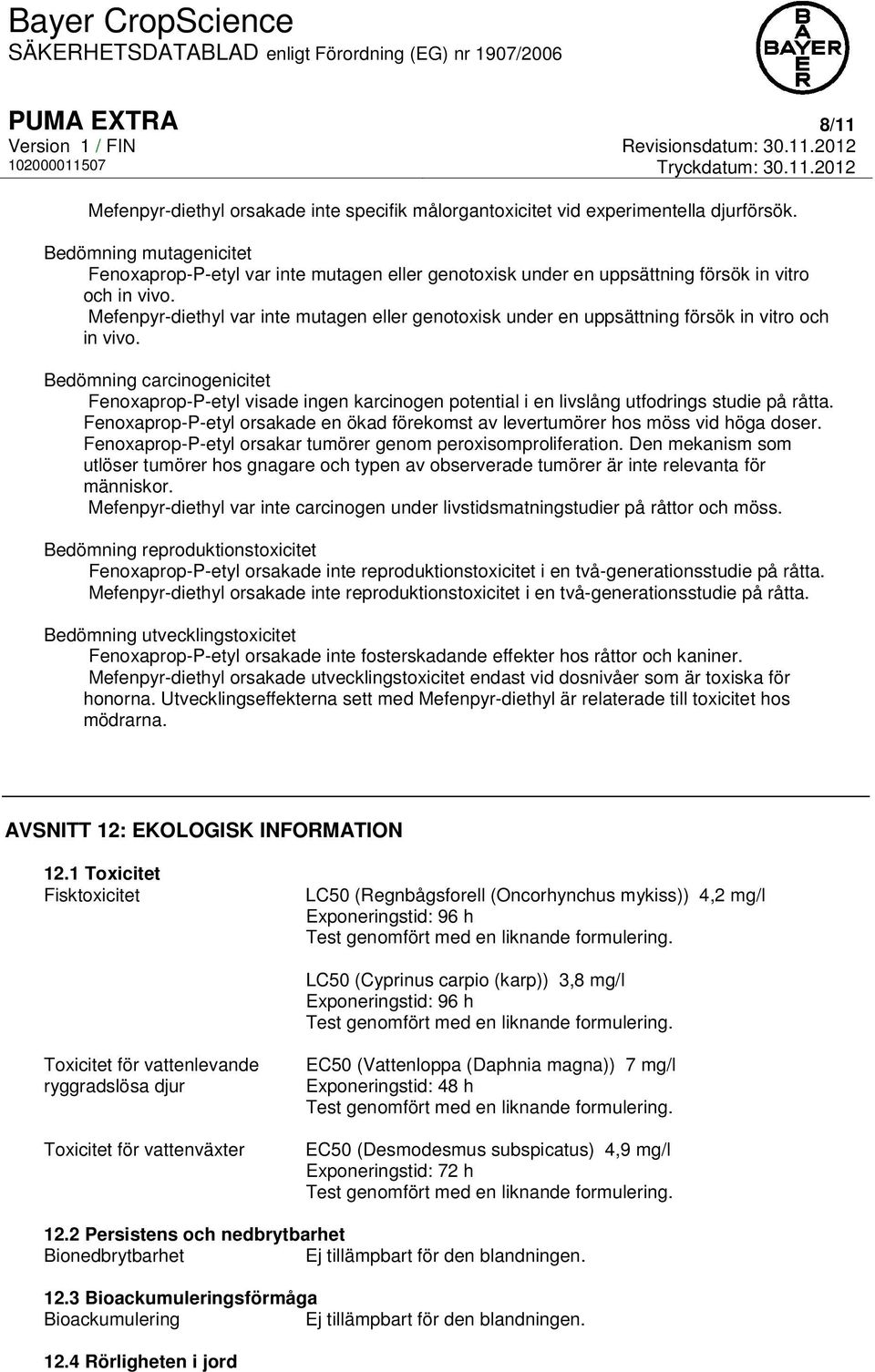 Mefenpyr-diethyl var inte mutagen eller genotoxisk under en uppsättning försök in vitro och in vivo.