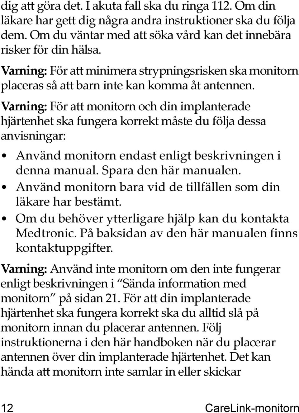 Varning: För att monitorn och din implanterade hjärtenhet ska fungera korrekt måste du följa dessa anvisningar: Använd monitorn endast enligt beskrivningen i denna manual. Spara den här manualen.