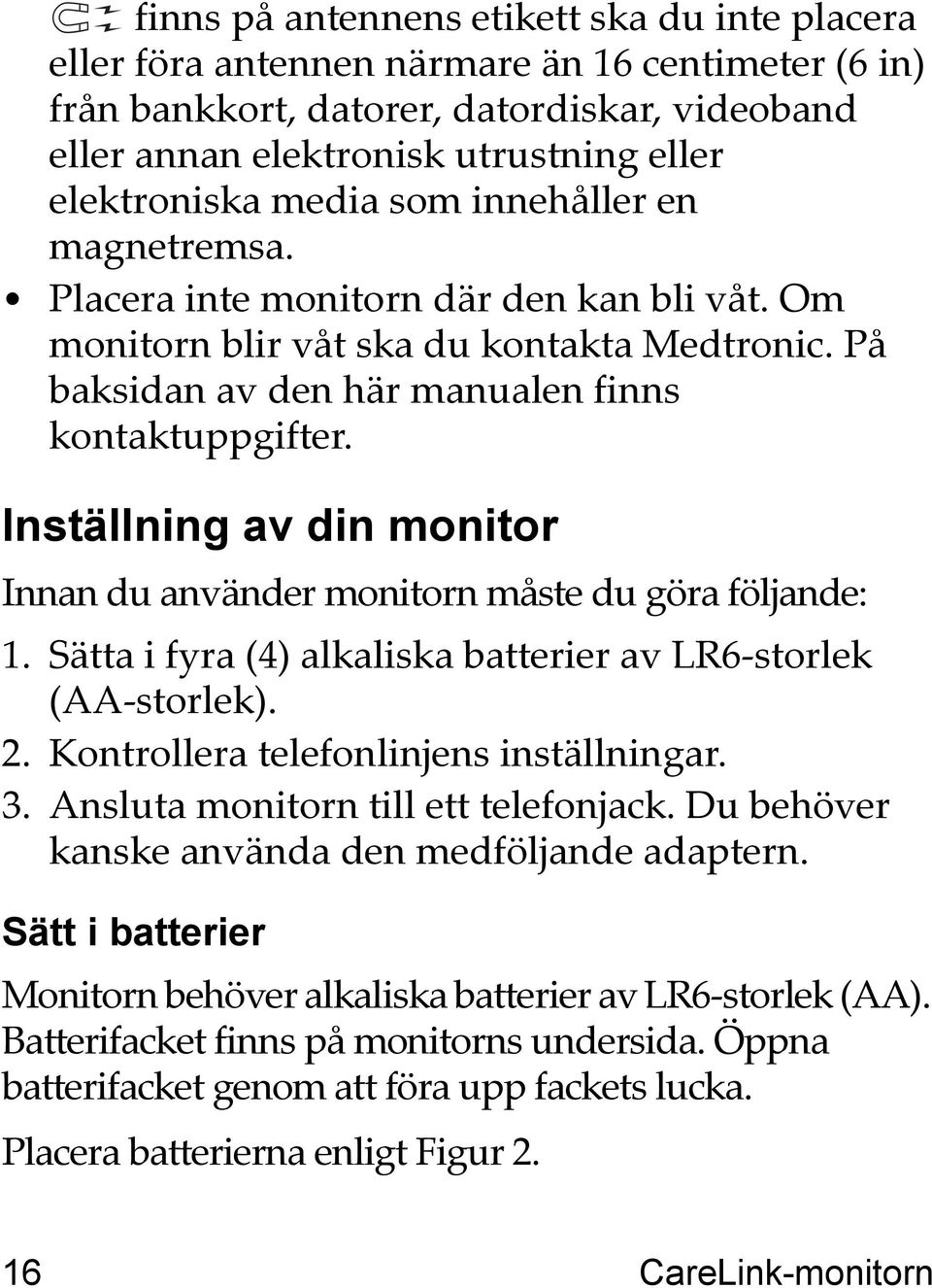 Inställning av din monitor Innan du använder monitorn måste du göra följande: 1. Sätta i fyra (4) alkaliska batterier av LR6-storlek (AA-storlek). 2. Kontrollera telefonlinjens inställningar. 3.