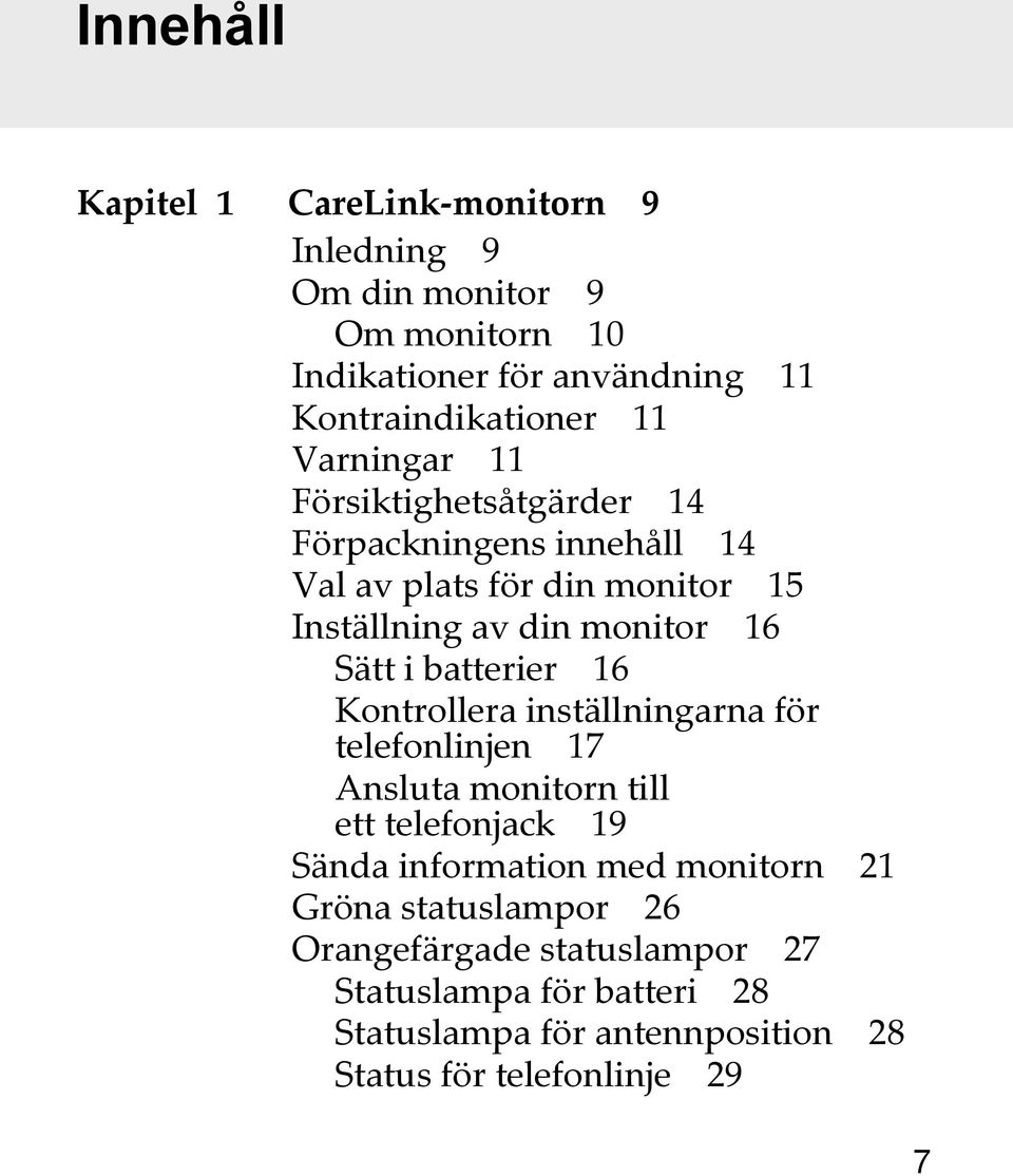 batterier 16 Kontrollera inställningarna för telefonlinjen 17 Ansluta monitorn till ett telefonjack 19 Sända information med monitorn 21