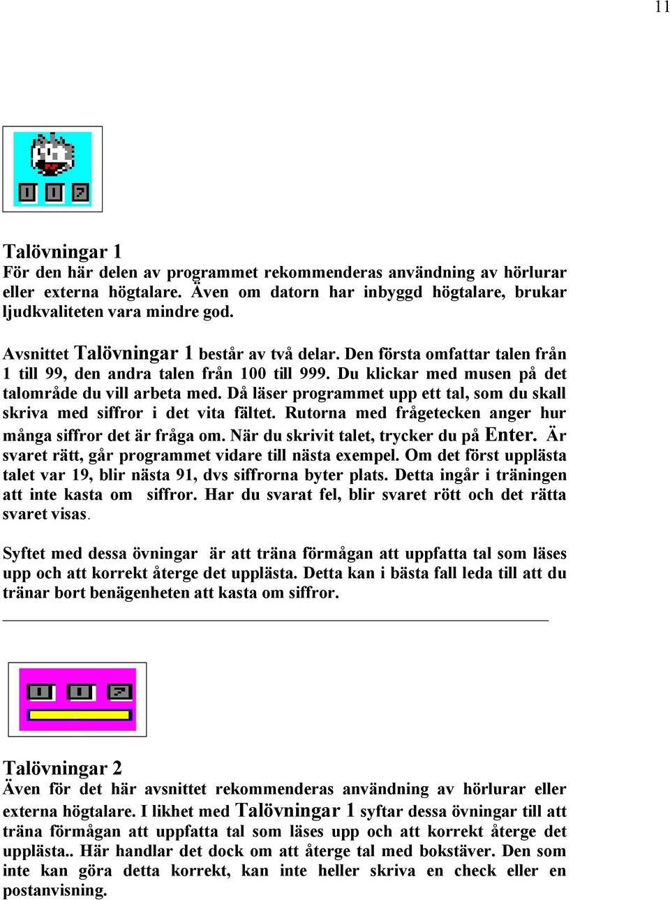 DÄ lçser programmet upp ett tal, som du skall skriva med siffror i det vita fçltet. Rutorna med frägetecken anger hur mänga siffror det Çr fräga om. NÇr du skrivit talet, trycker du pä Enter.