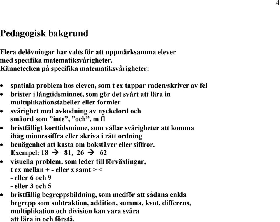 formler svärighet med avkodning av nyckelord och smäord som inte, och, m fl bristfçlligt korttidsminne, som vällar svärigheter att komma ihäg minnessiffra eller skriva i rçtt ordning bençgenhet att