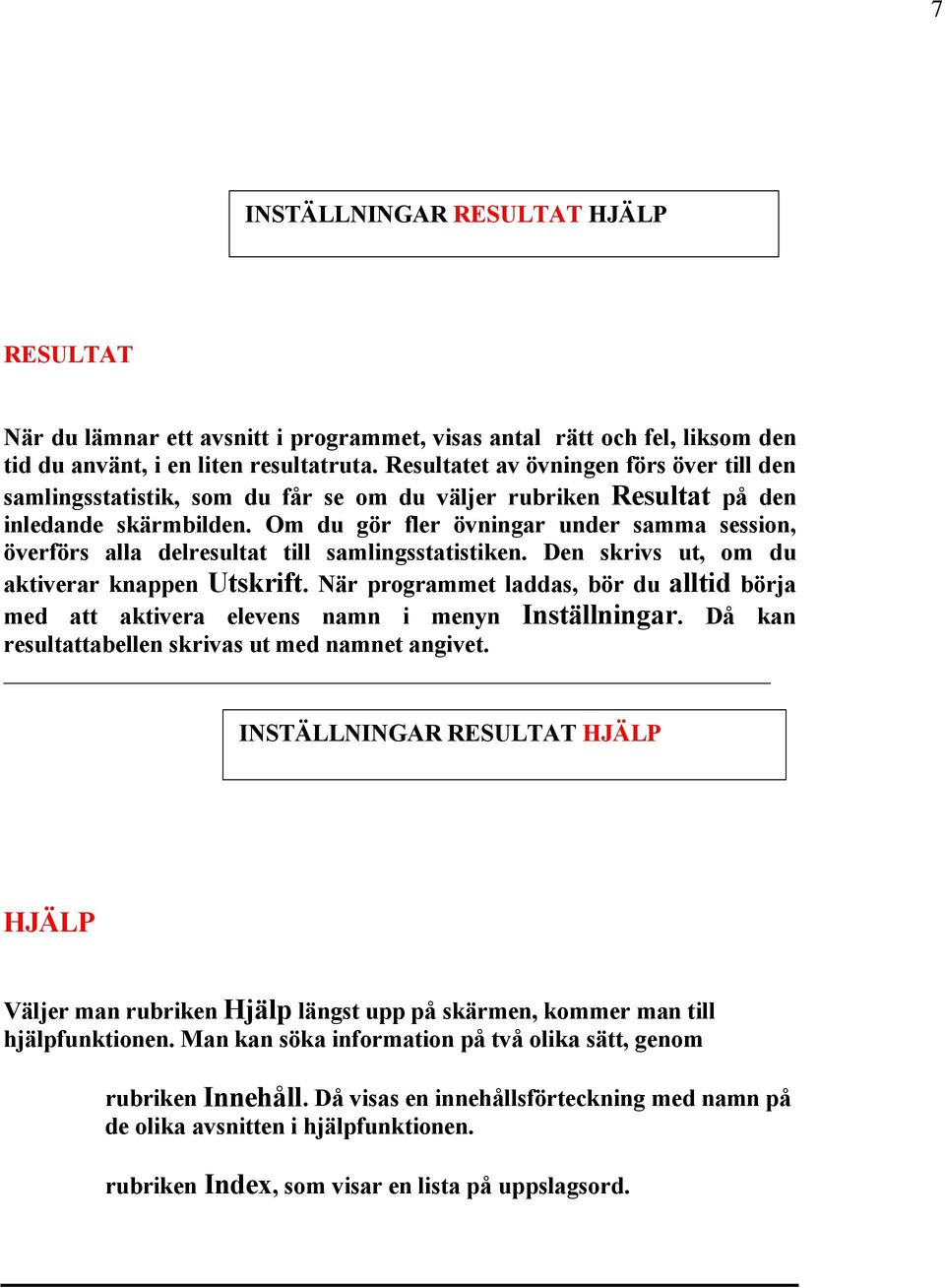 Om du går fler Åvningar under samma session, ÅverfÅrs alla delresultat till samlingsstatistiken. Den skrivs ut, om du aktiverar knappen Utskrift.