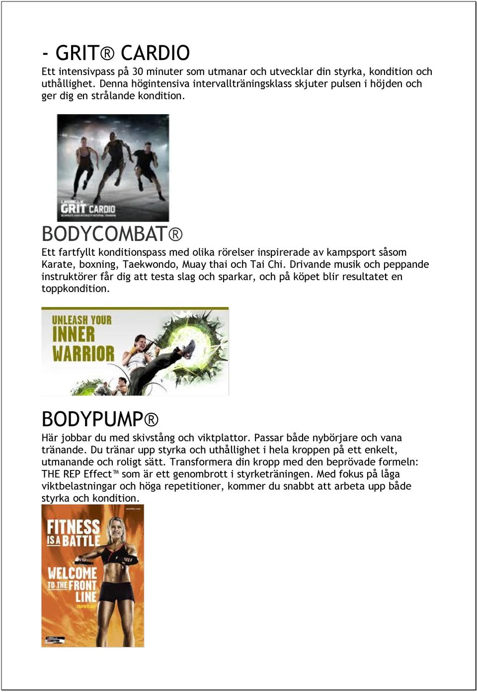 BODYCOMBAT Ett fartfyllt konditionspass med olika rörelser inspirerade av kampsport såsom Karate, boxning, Taekwondo, Muay thai och Tai Chi.
