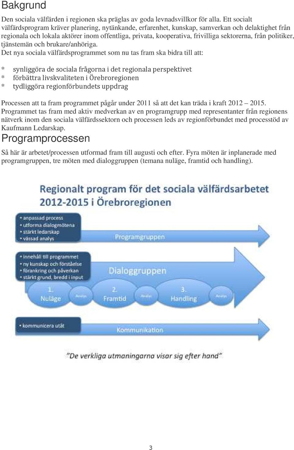 sektorerna, från politiker, tjänstemän och brukare/anhöriga.