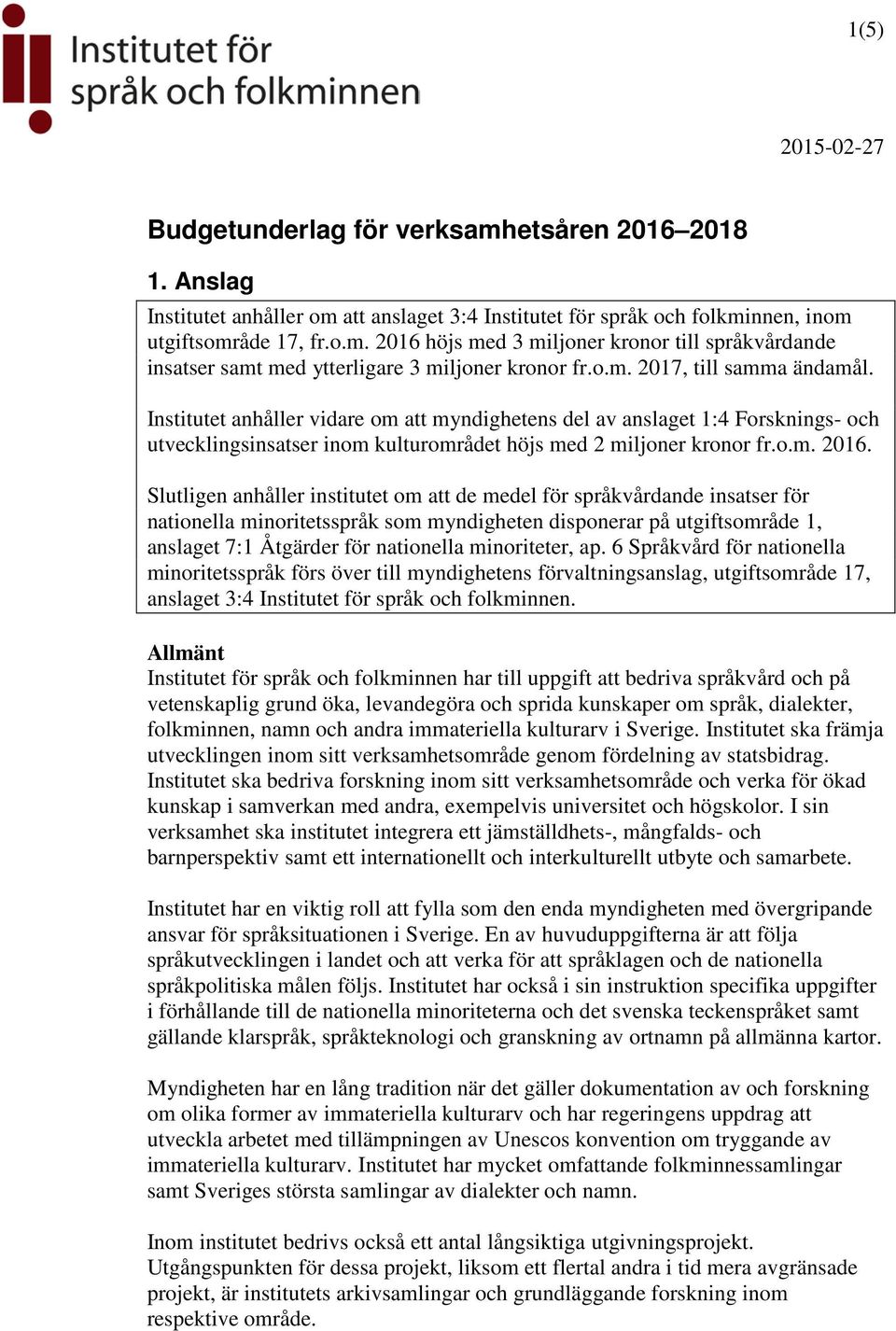 Slutligen anhåller institutet om att de medel för språkvårdande insatser för nationella minoritetsspråk som myndigheten disponerar på utgiftsområde 1, anslaget 7:1 Åtgärder för nationella