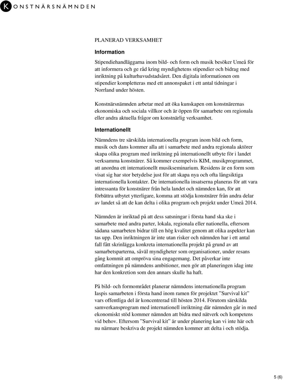 Konstnärsnämnden arbetar med att öka kunskapen om konstnärernas ekonomiska och sociala villkor och är öppen för samarbete om regionala eller andra aktuella frågor om konstnärlig verksamhet.