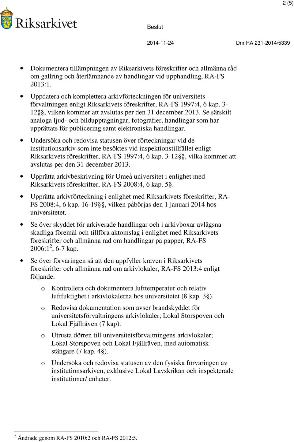 Se särskilt analoga ljud- och bildupptagningar, fotografier, handlingar som har upprättats för publicering samt elektroniska handlingar.