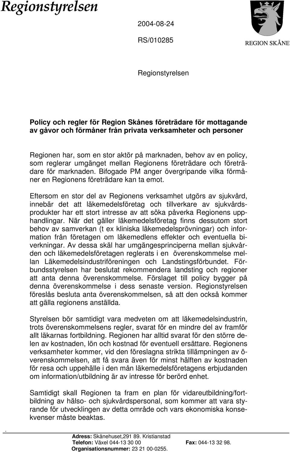 Eftersom en stor del av Regionens verksamhet utgörs av sjukvård, innebär det att läkemedelsföretag och tillverkare av sjukvårdsprodukter har ett stort intresse av att söka påverka Regionens