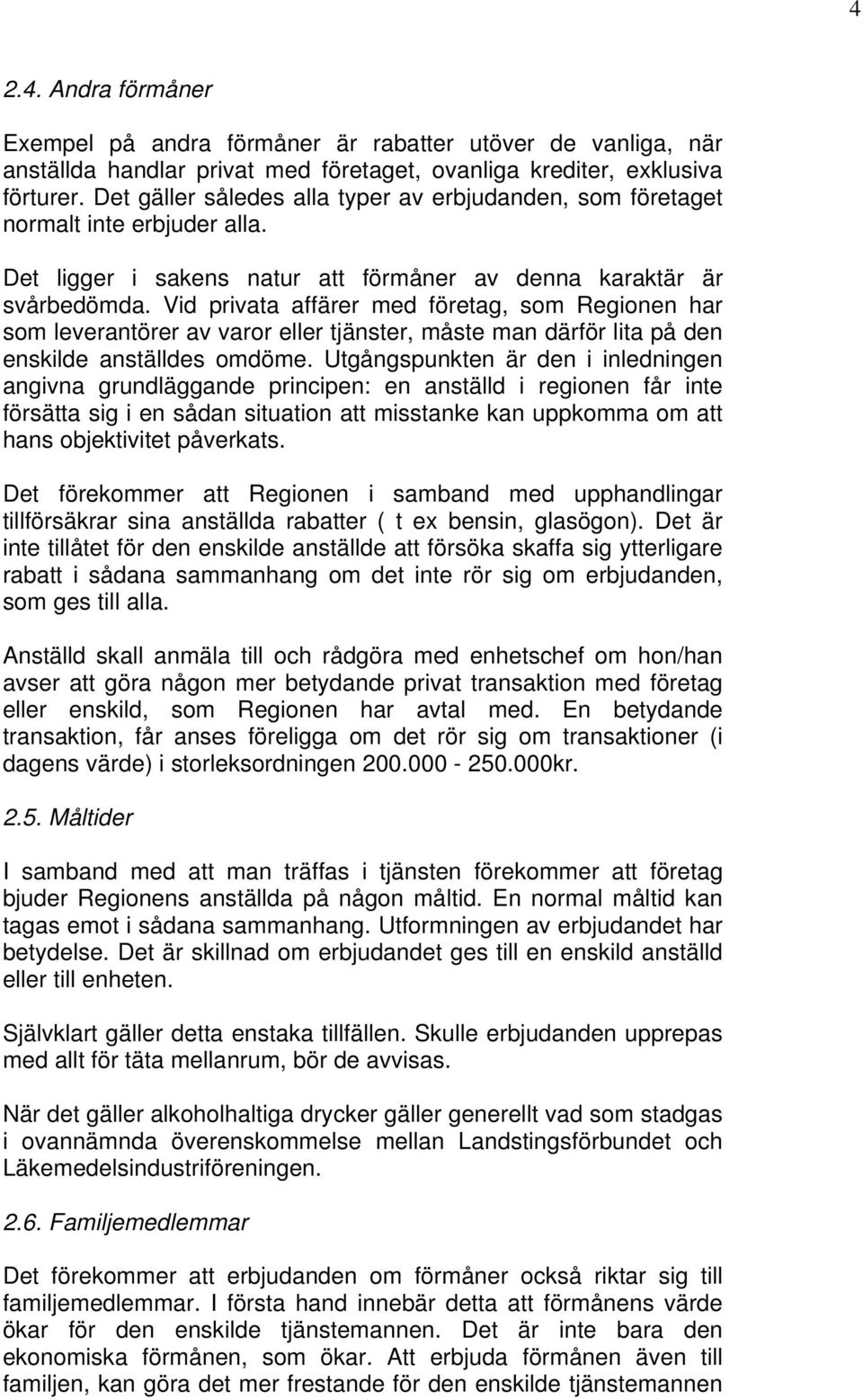 Vid privata affärer med företag, som Regionen har som leverantörer av varor eller tjänster, måste man därför lita på den enskilde anställdes omdöme.