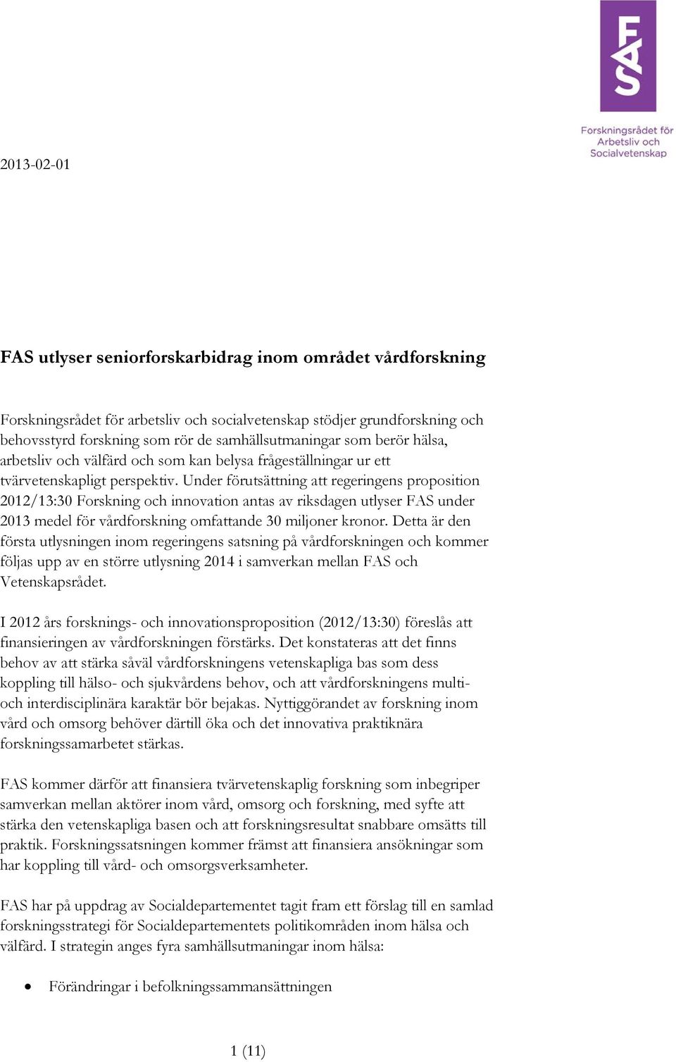 Under förutsättning att regeringens proposition 2012/13:30 Forskning och innovation antas av riksdagen utlyser FAS under 2013 medel för vårdforskning omfattande 30 miljoner kronor.