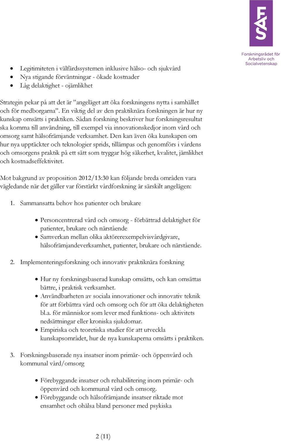 Sådan forskning beskriver hur forskningsresultat ska komma till användning, till exempel via innovationskedjor inom vård och omsorg samt hälsofrämjande verksamhet.