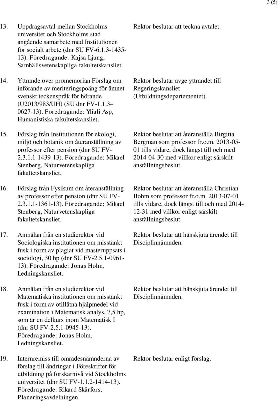 Föredragande: Yliali Asp, Humanistiska 15. Förslag från Institutionen för ekologi, miljö och botanik om återanställning av professor efter pension (dnr SU FV- 2.3.1.1-1439-13).