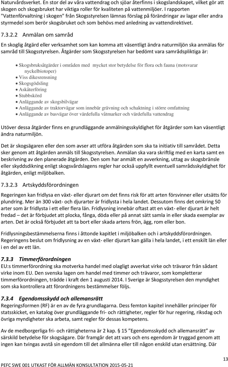 2.2 Anmälan om samråd En skoglig åtgärd eller verksamhet som kan komma att väsentligt ändra naturmiljön ska anmälas för samråd till Skogsstyrelsen.