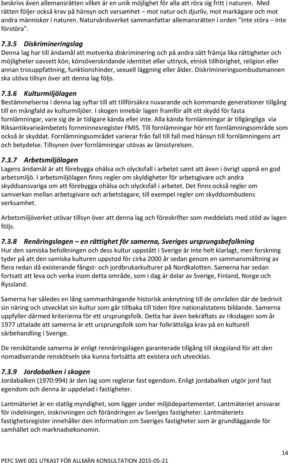 Naturvårdsverket sammanfattar allemansrätten i orden Inte störa inte förstöra. 7.3.