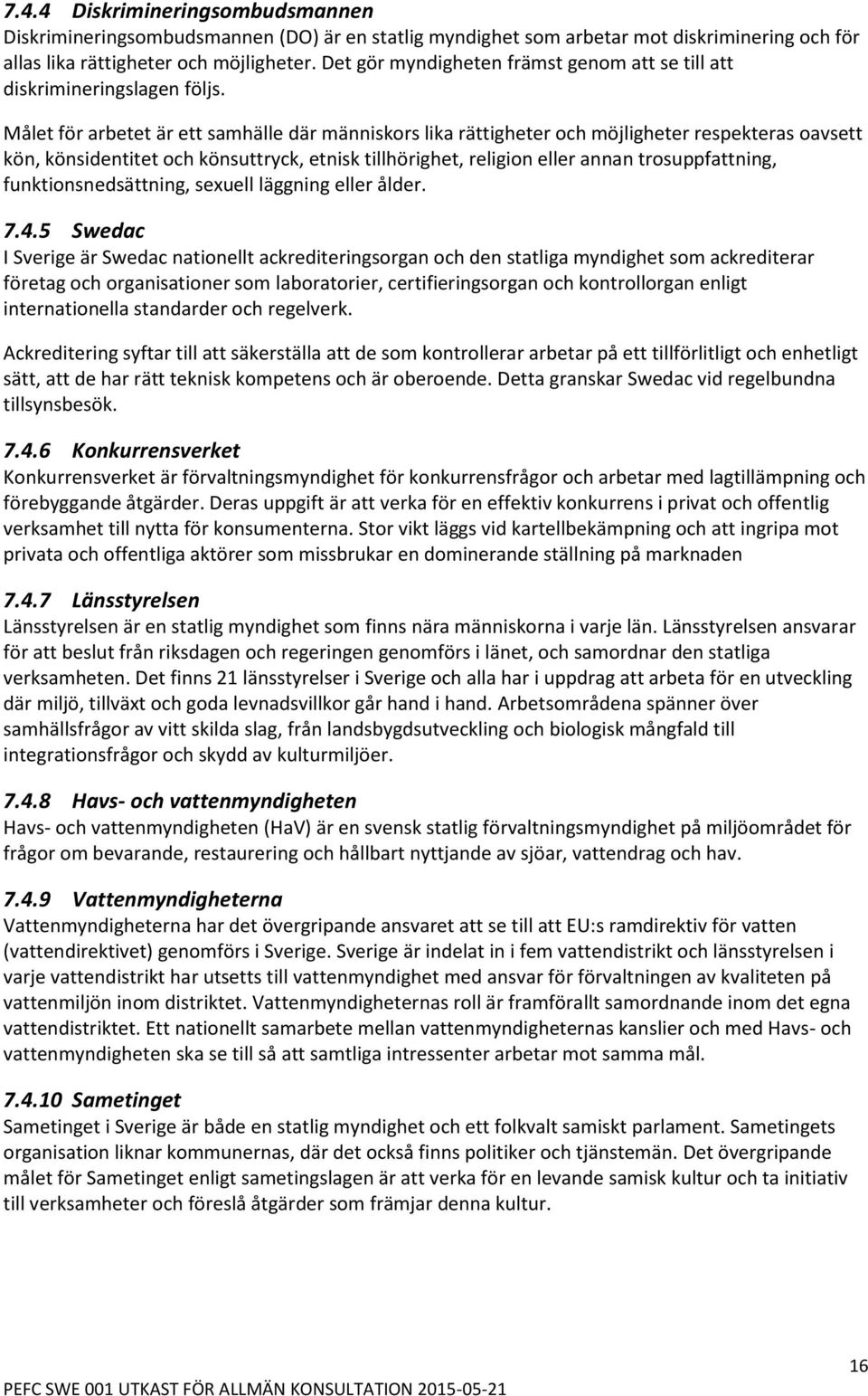 Målet för arbetet är ett samhälle där människors lika rättigheter och möjligheter respekteras oavsett kön, könsidentitet och könsuttryck, etnisk tillhörighet, religion eller annan trosuppfattning,