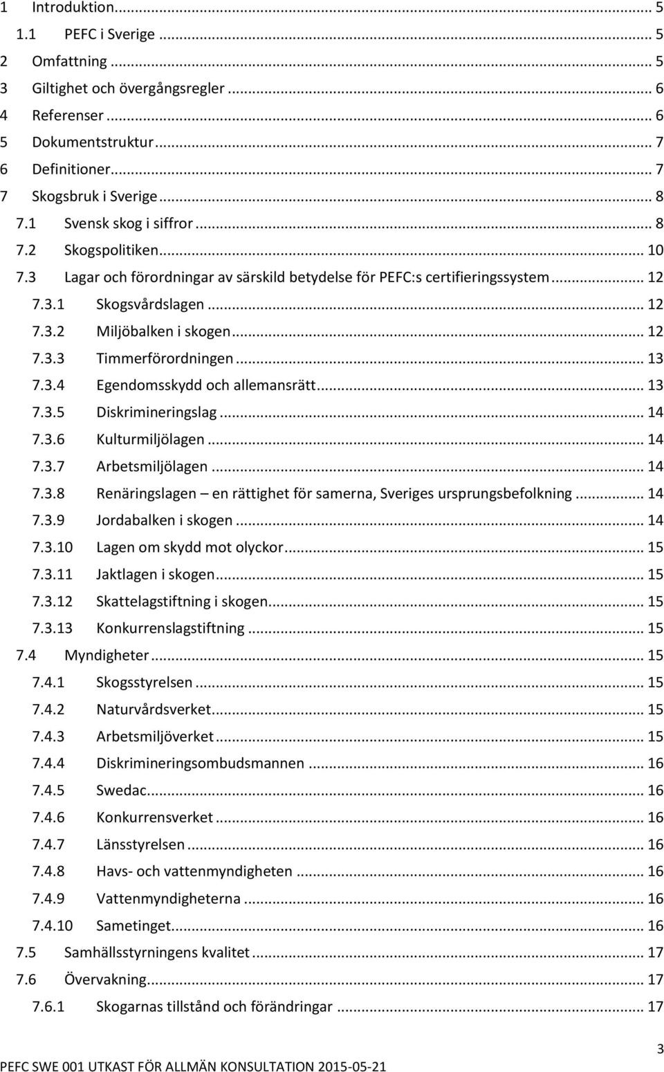 .. 12 7.3.3 Timmerförordningen... 13 7.3.4 Egendomsskydd och allemansrätt... 13 7.3.5 Diskrimineringslag... 14 7.3.6 Kulturmiljölagen... 14 7.3.7 Arbetsmiljölagen... 14 7.3.8 Renäringslagen en rättighet för samerna, Sveriges ursprungsbefolkning.