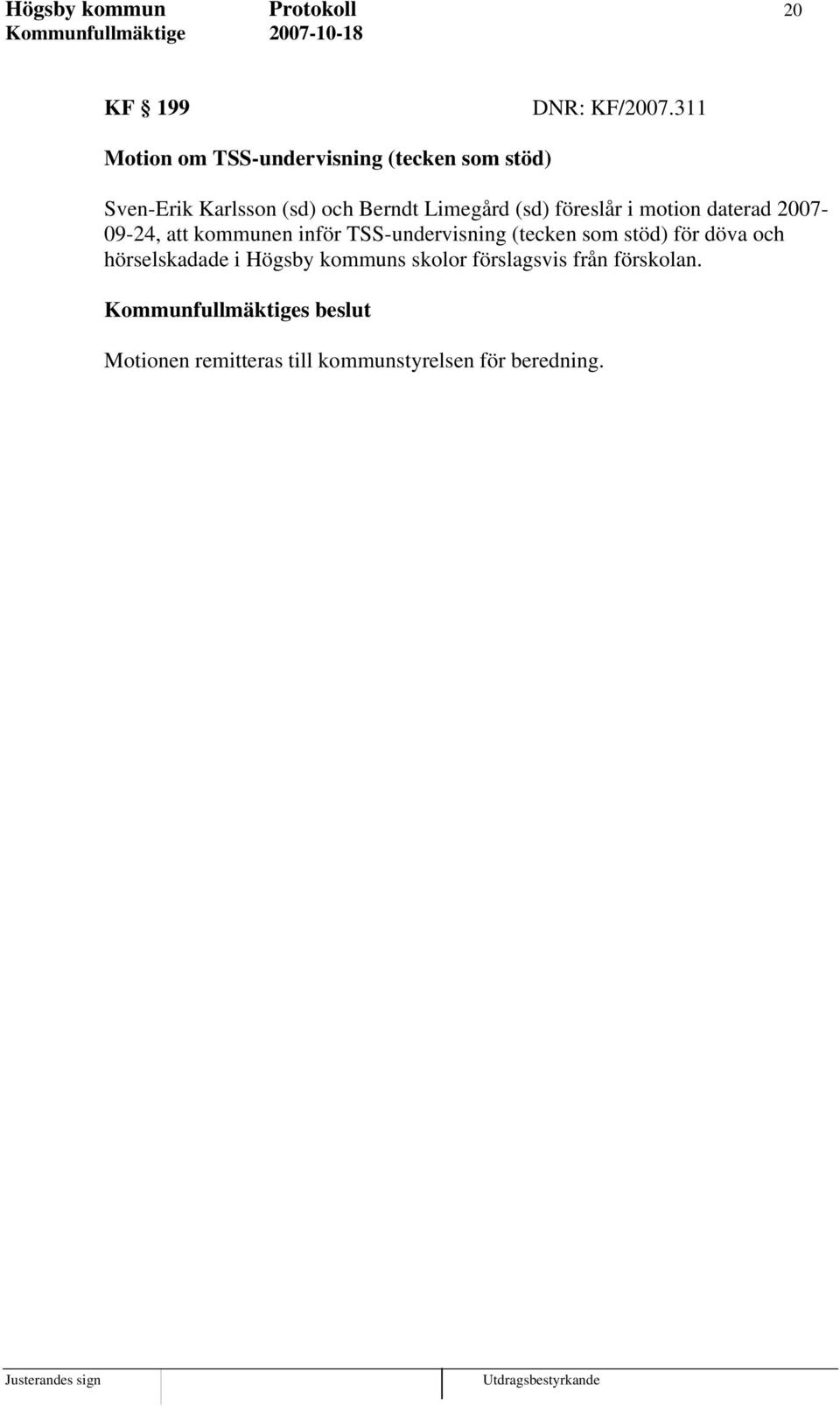 (sd) föreslår i motion daterad 2007-09-24, att kommunen inför TSS-undervisning (tecken som