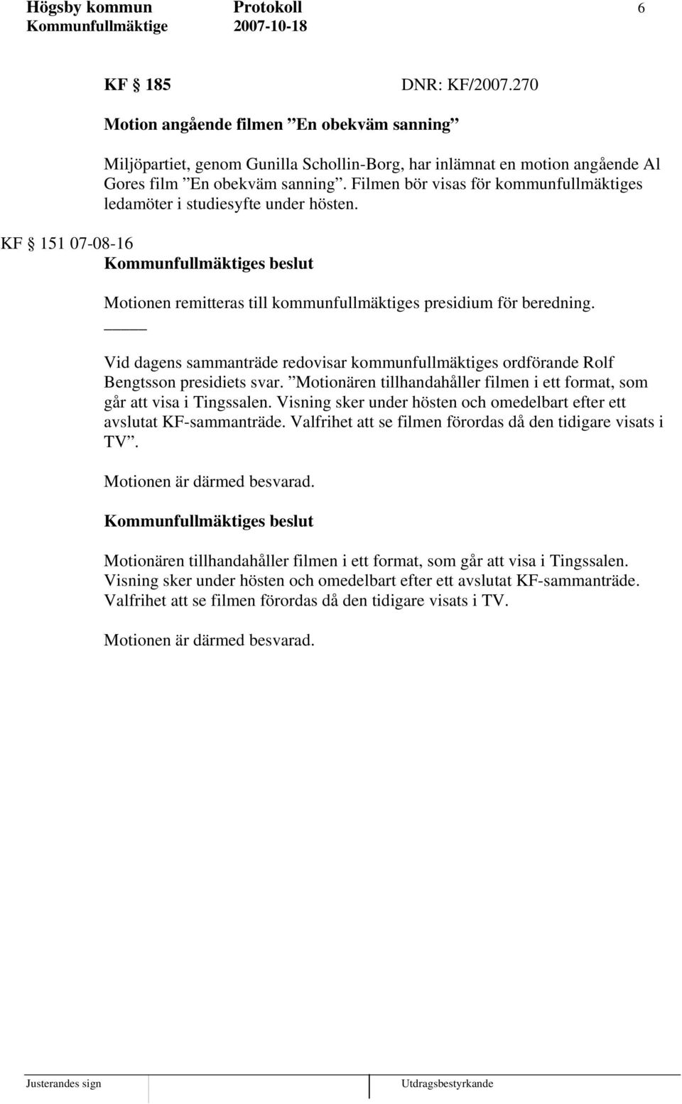 Vid dagens sammanträde redovisar kommunfullmäktiges ordförande Rolf Bengtsson presidiets svar. Motionären tillhandahåller filmen i ett format, som går att visa i Tingssalen.