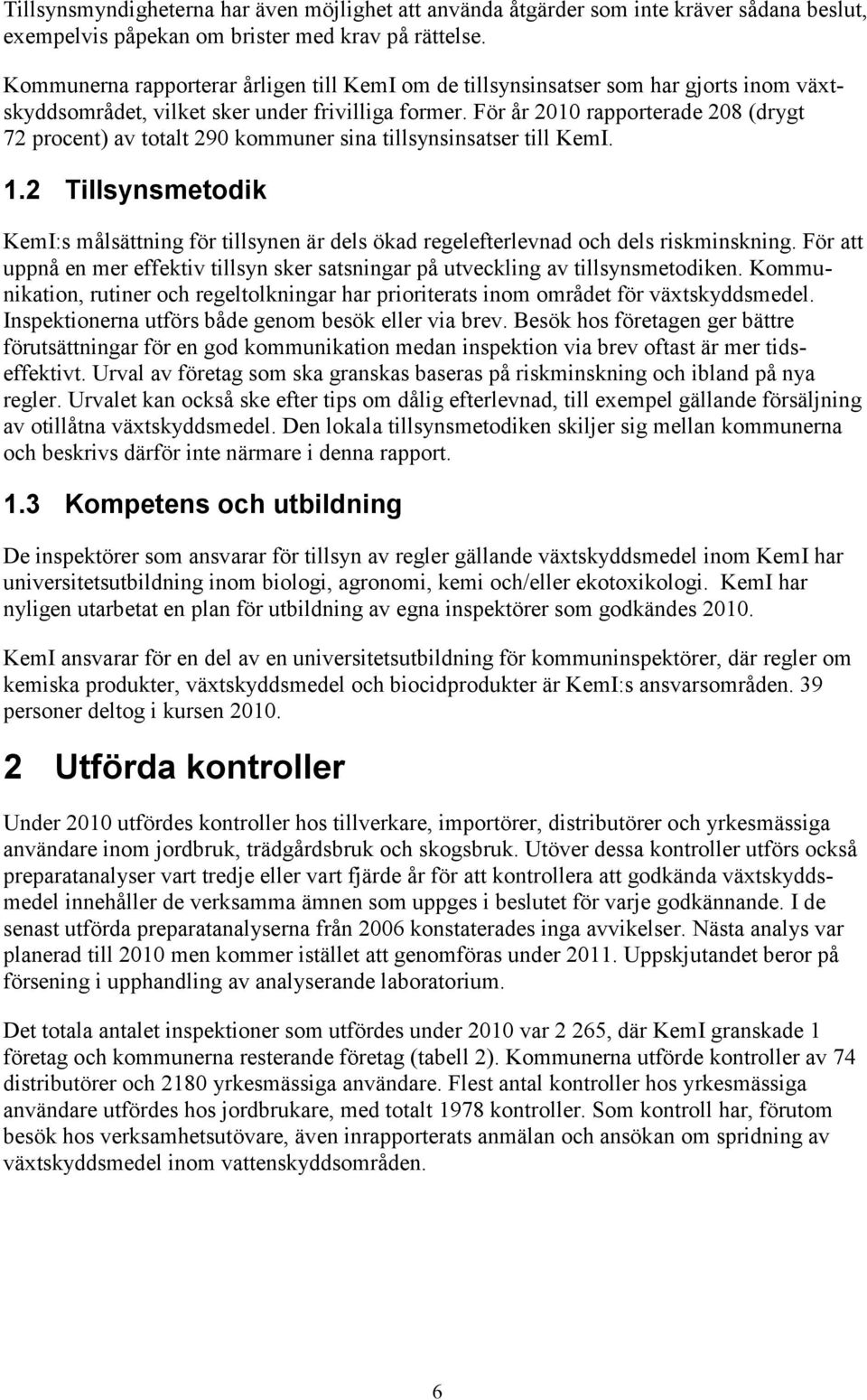 För år 2010 rapporterade 208 (drygt 72 procent) av totalt 290 kommuner sina tillsynsinsatser till KemI. 1.