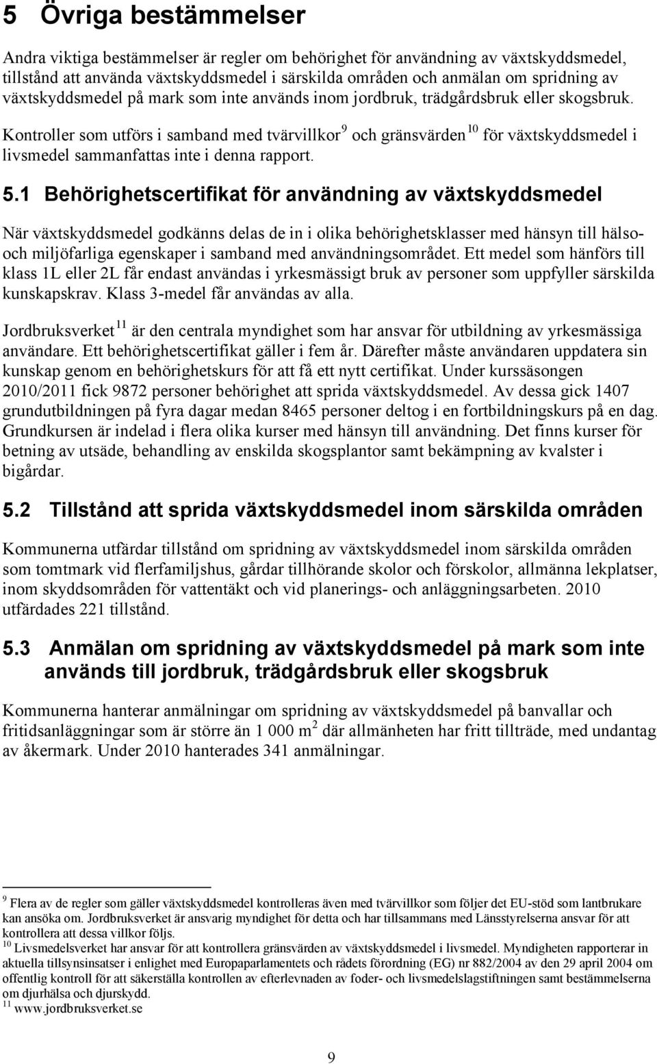 Kontroller som utförs i samband med tvärvillkor 9 och gränsvärden 10 för växtskyddsmedel i livsmedel sammanfattas inte i denna rapport. 5.