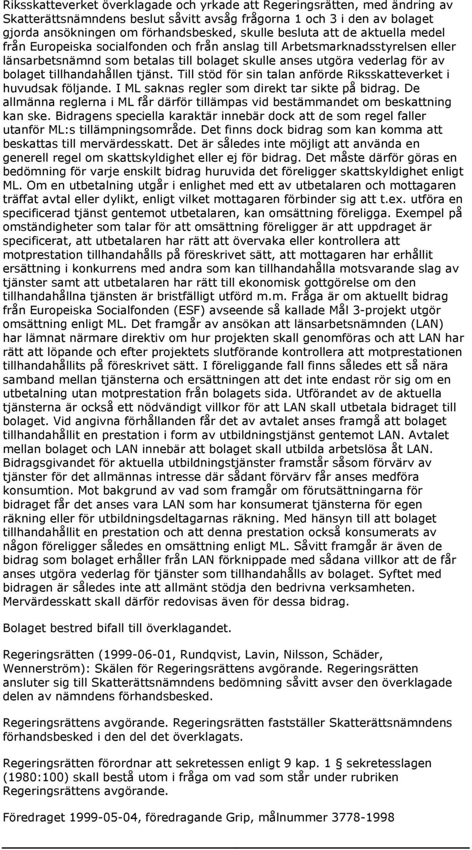 tillhandahållen tjänst. Till stöd för sin talan anförde Riksskatteverket i huvudsak följande. I ML saknas regler som direkt tar sikte på bidrag.